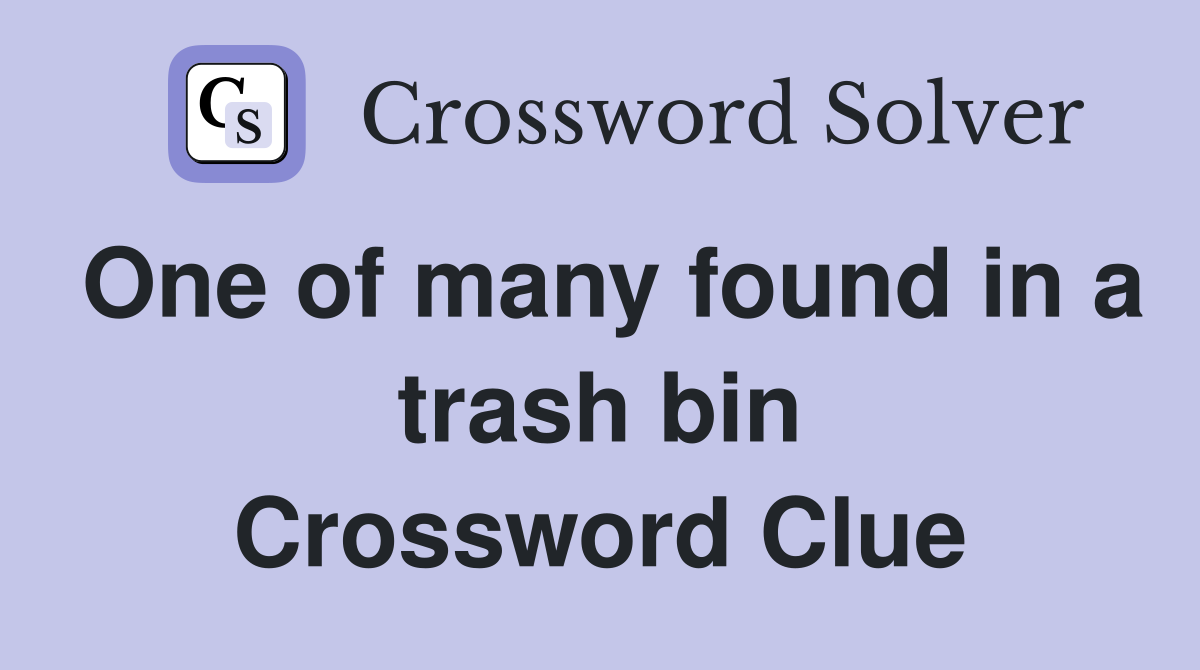 One of many found in a trash bin Crossword Clue