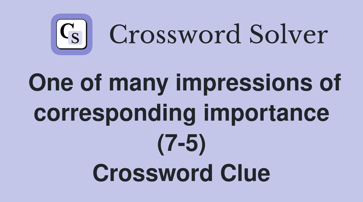 One of many impressions of corresponding importance (7-5) Crossword Clue