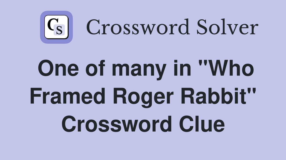 One of many in "Who Framed Roger Rabbit" Crossword Clue