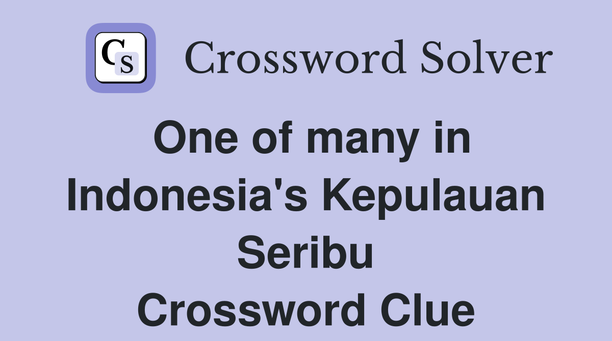 One of many in Indonesia's Kepulauan Seribu Crossword Clue