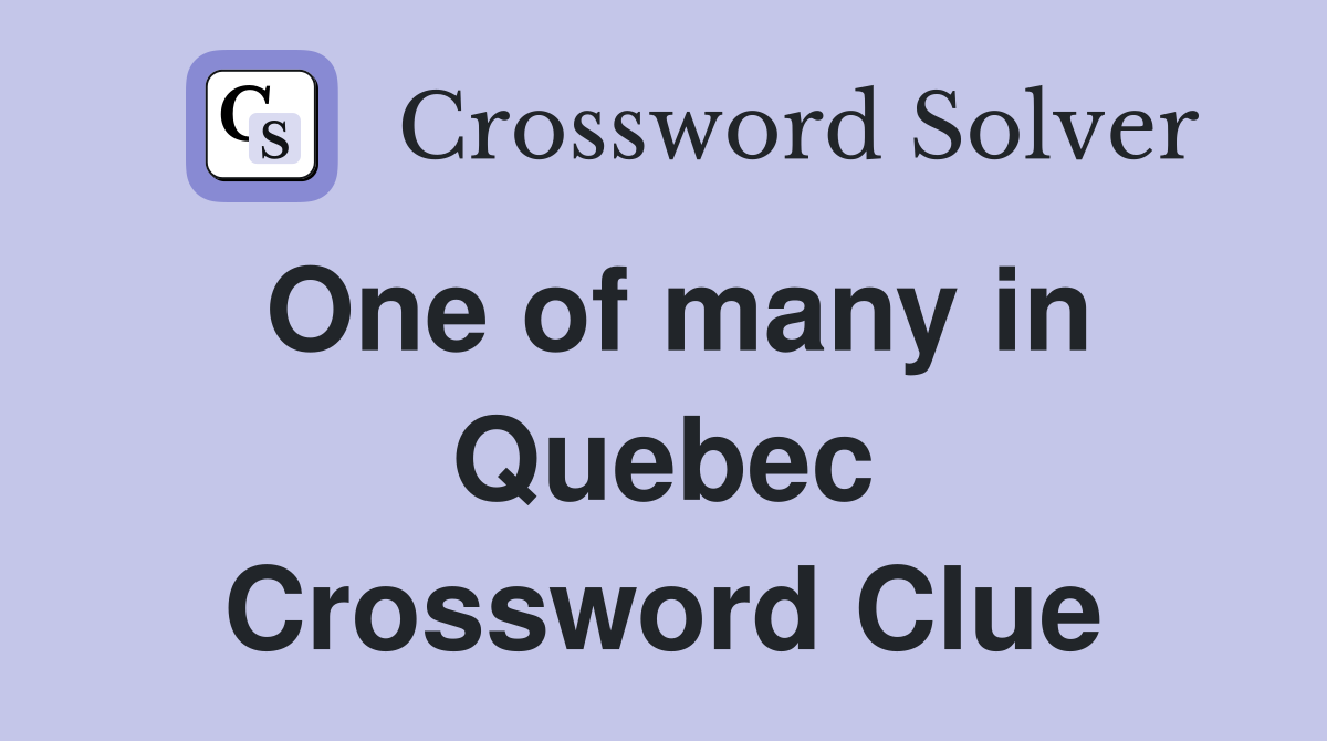 One of many in Quebec Crossword Clue