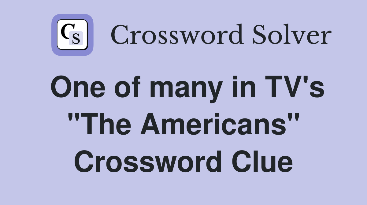 One of many in TV's "The Americans" Crossword Clue