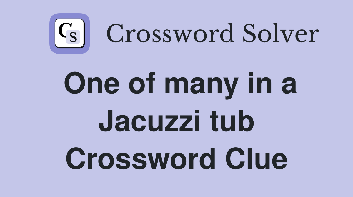 One of many in a Jacuzzi tub Crossword Clue