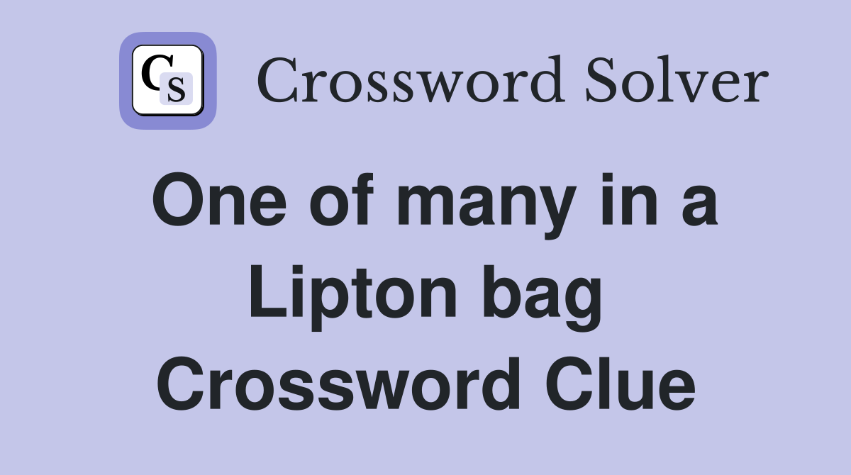 One of many in a Lipton bag Crossword Clue