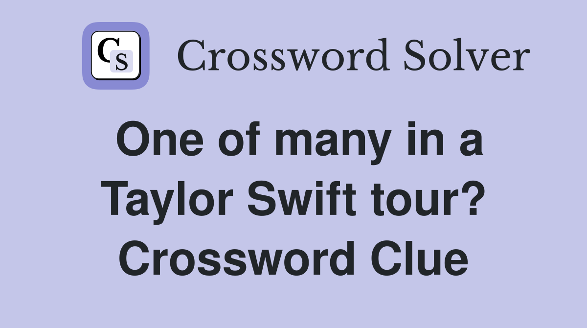 One of many in a Taylor Swift tour? Crossword Clue