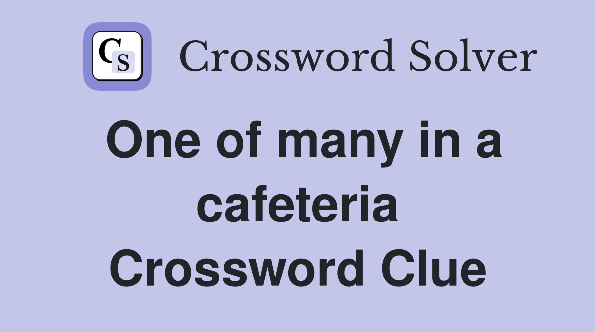 One of many in a cafeteria Crossword Clue