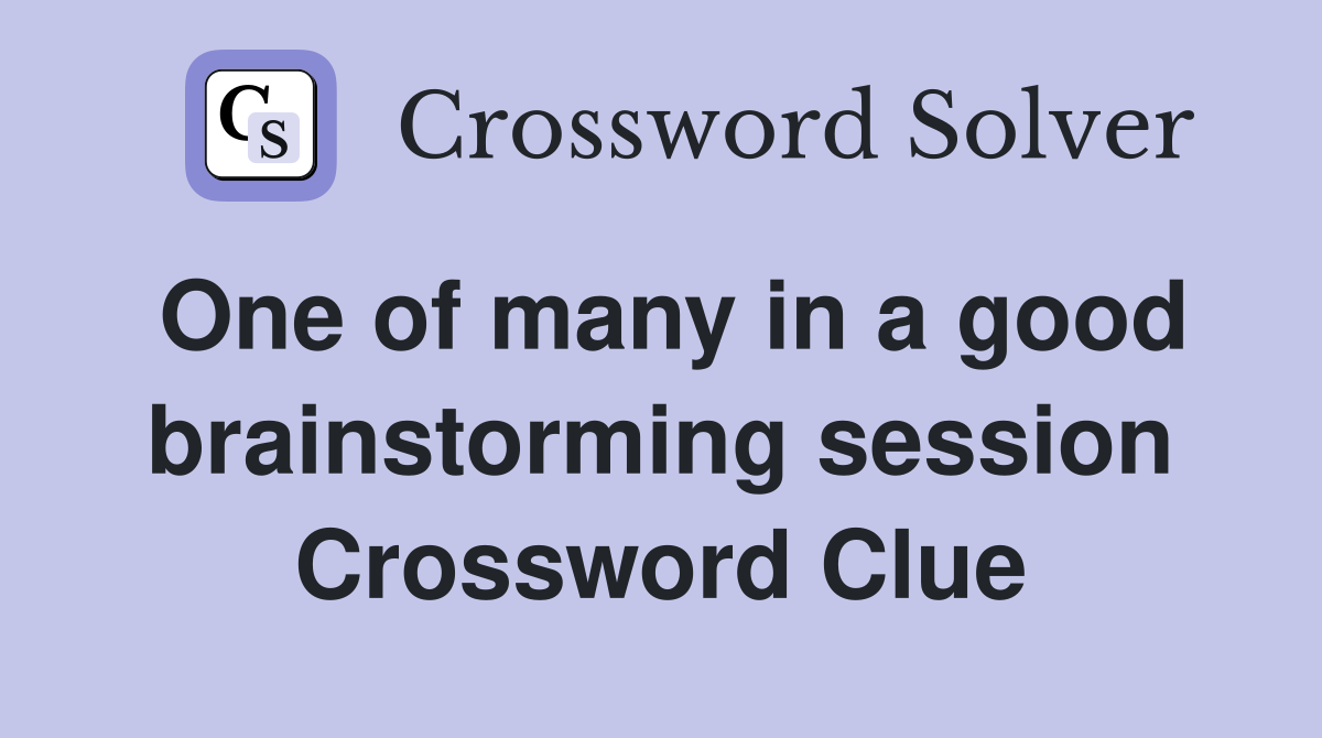 One of many in a good brainstorming session Crossword Clue