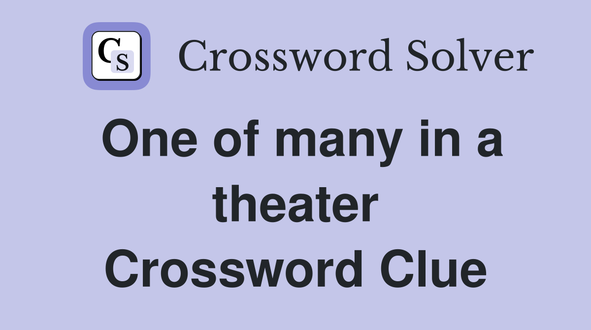 One of many in a theater Crossword Clue
