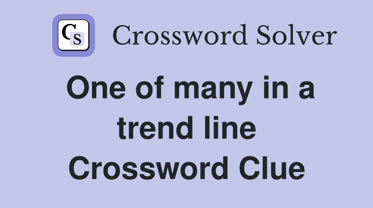 One of many in a trend line Crossword Clue