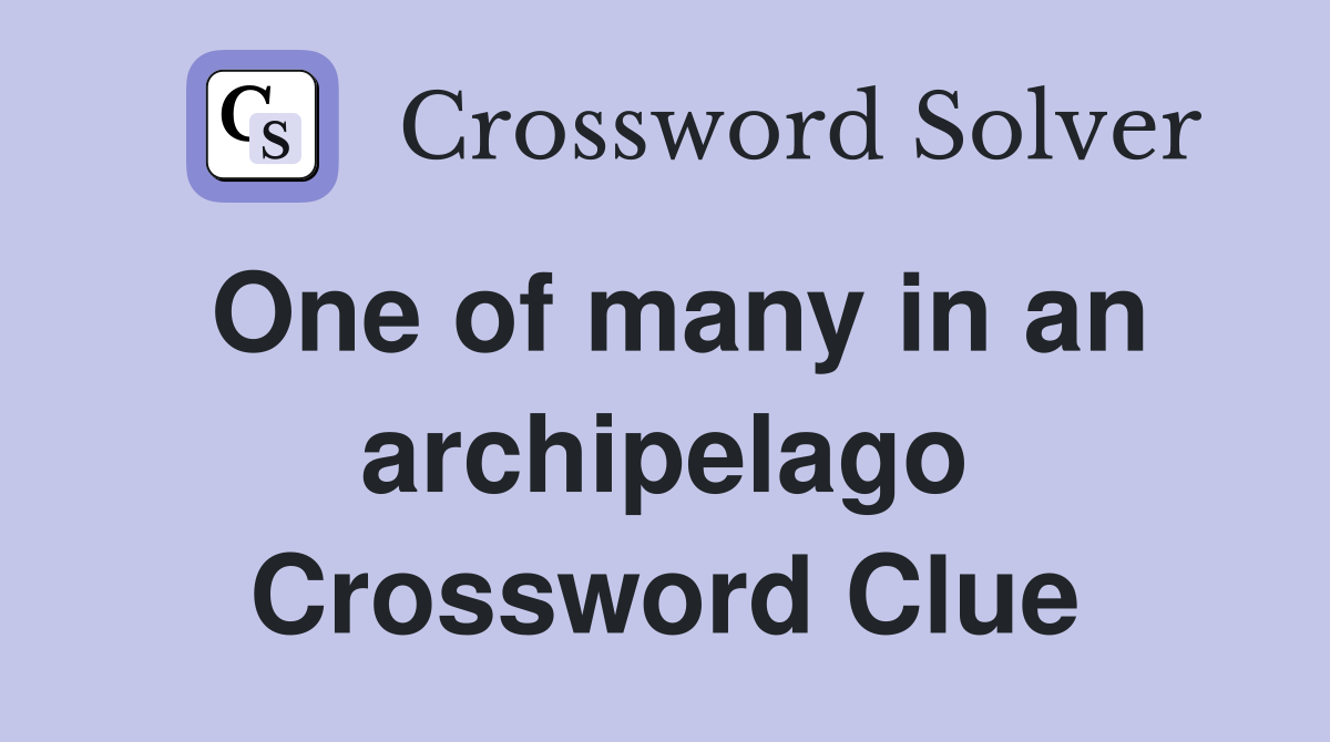 One of many in an archipelago Crossword Clue
