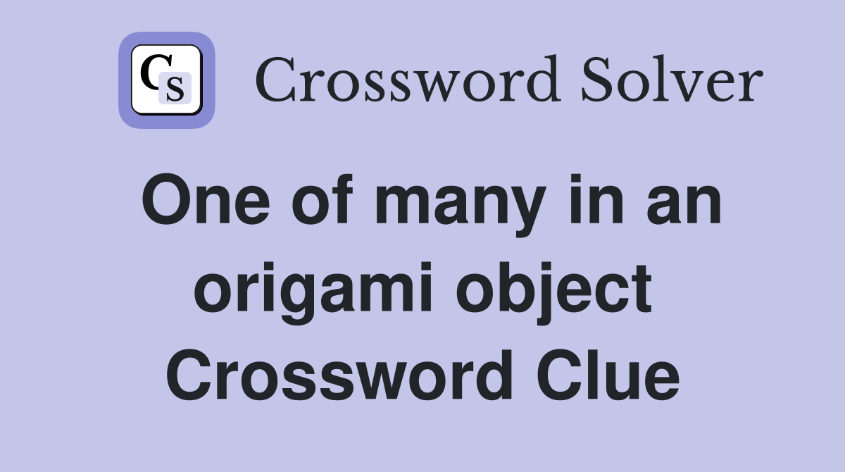 One of many in an origami object Crossword Clue