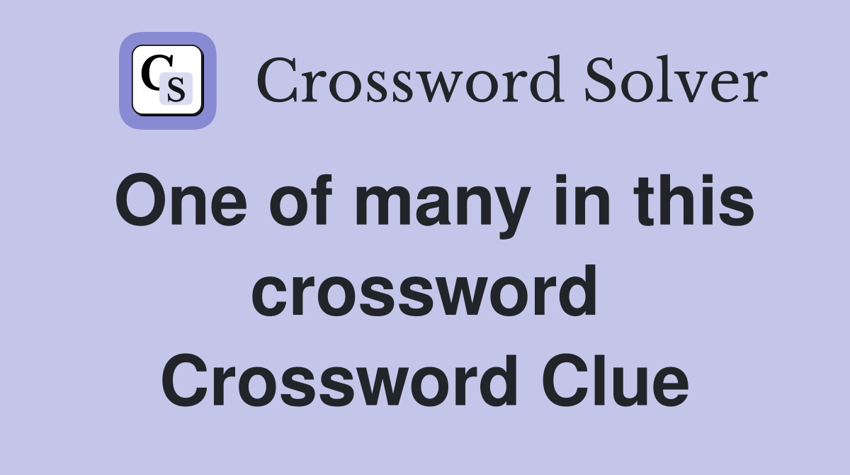 One of many in this crossword Crossword Clue