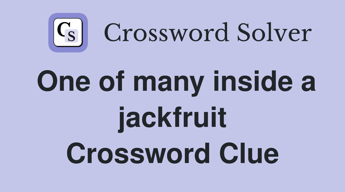 One of many inside a jackfruit Crossword Clue