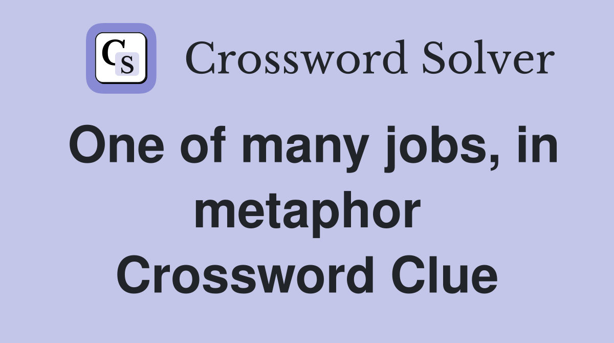 One of many jobs, in metaphor Crossword Clue
