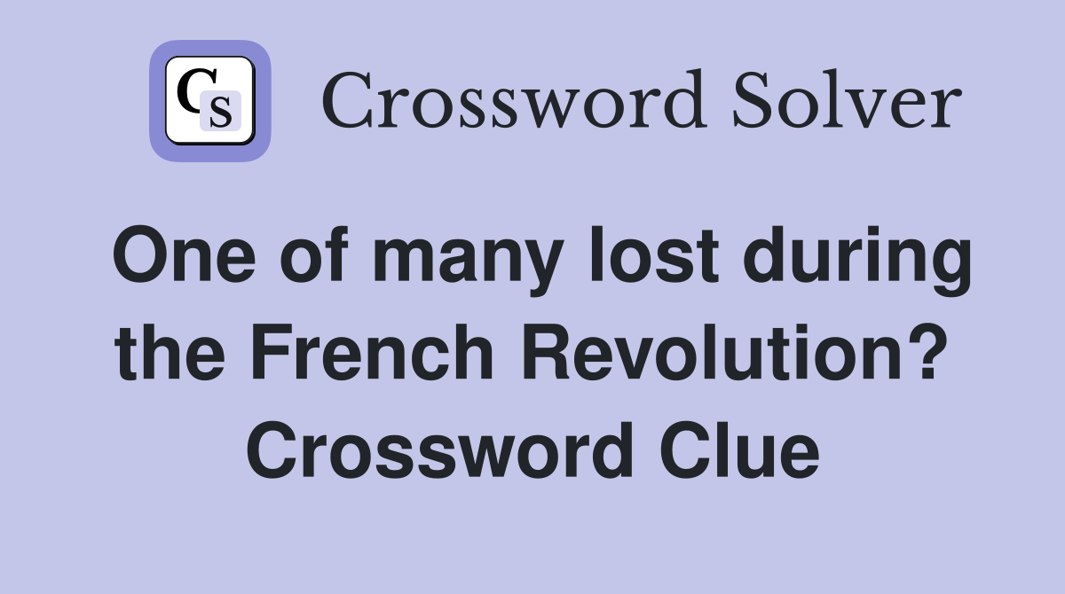 One of many lost during the French Revolution? Crossword Clue