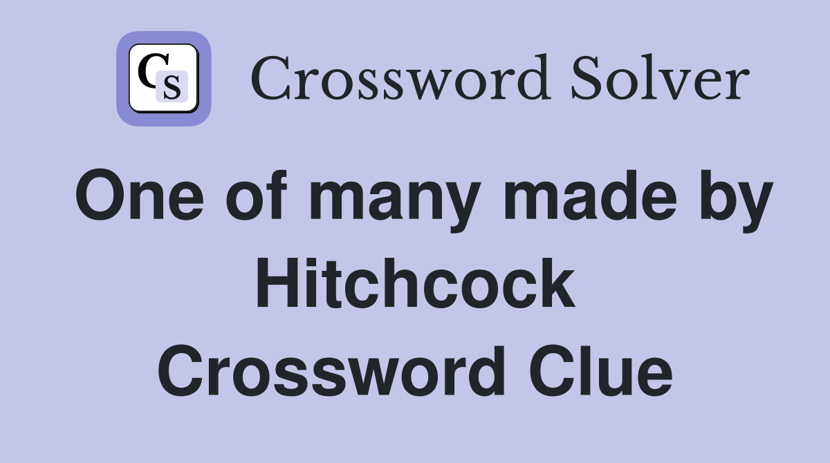 One of many made by Hitchcock Crossword Clue