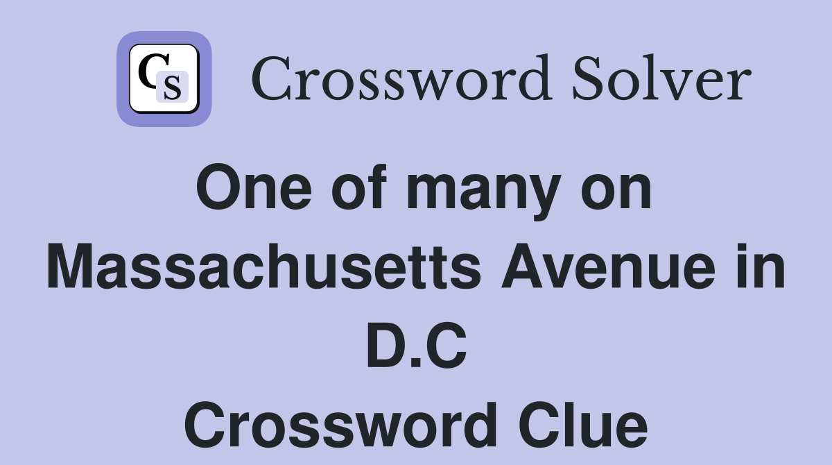 One of many on Massachusetts Avenue in D.C Crossword Clue