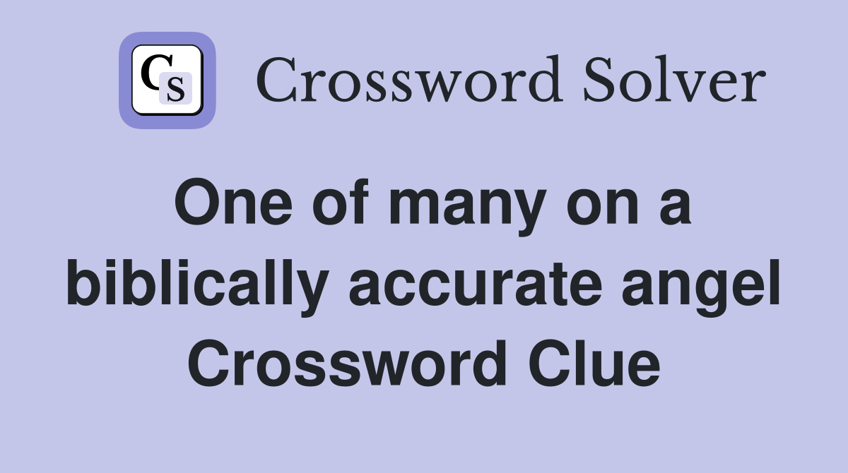 One of many on a biblically accurate angel Crossword Clue