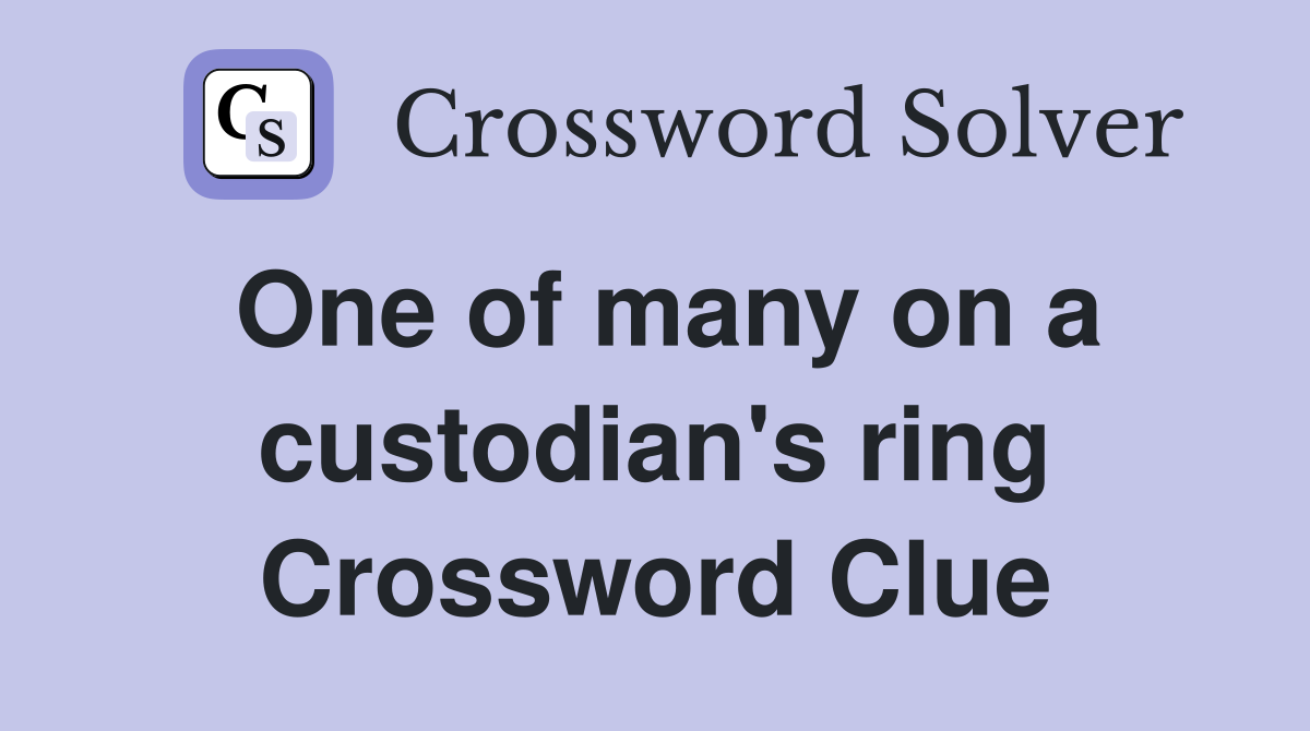 One of many on a custodian's ring Crossword Clue