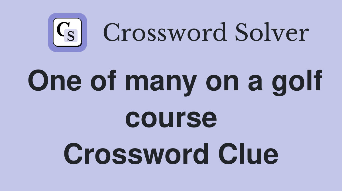 One of many on a golf course Crossword Clue
