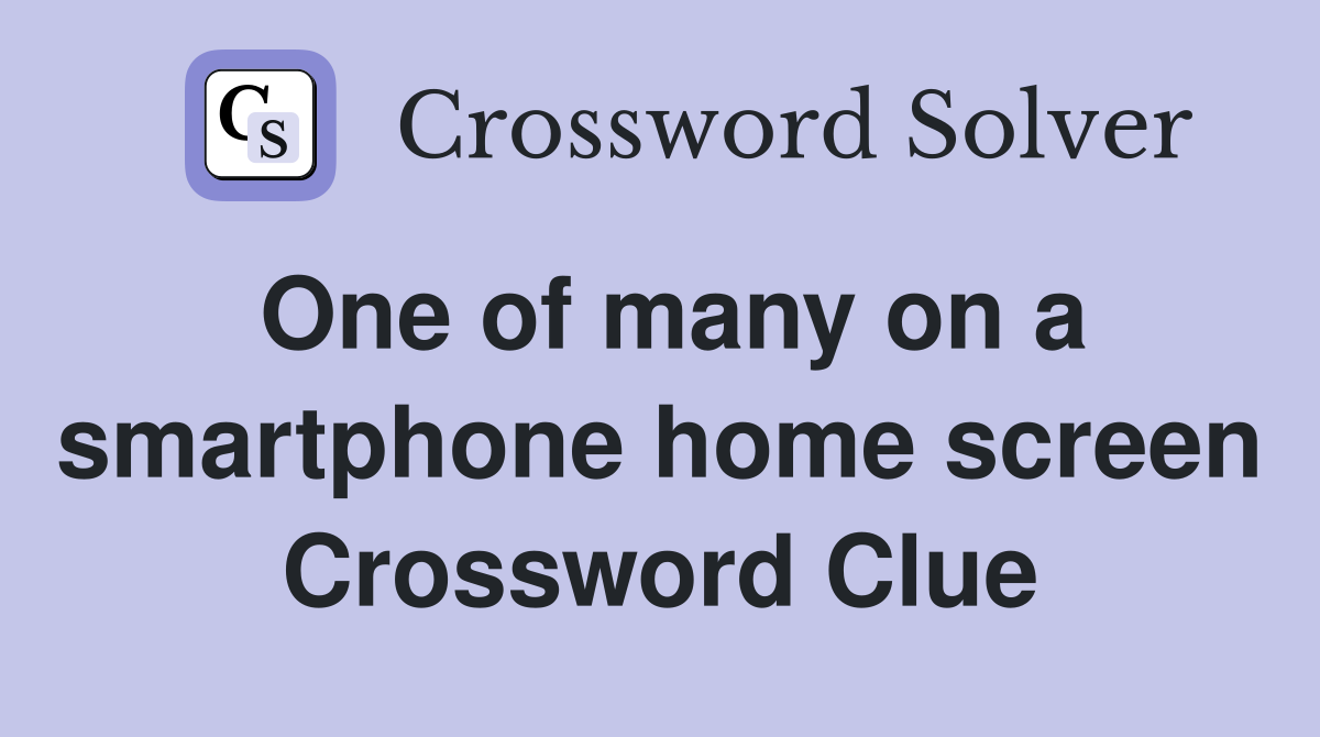 One of many on a smartphone home screen Crossword Clue