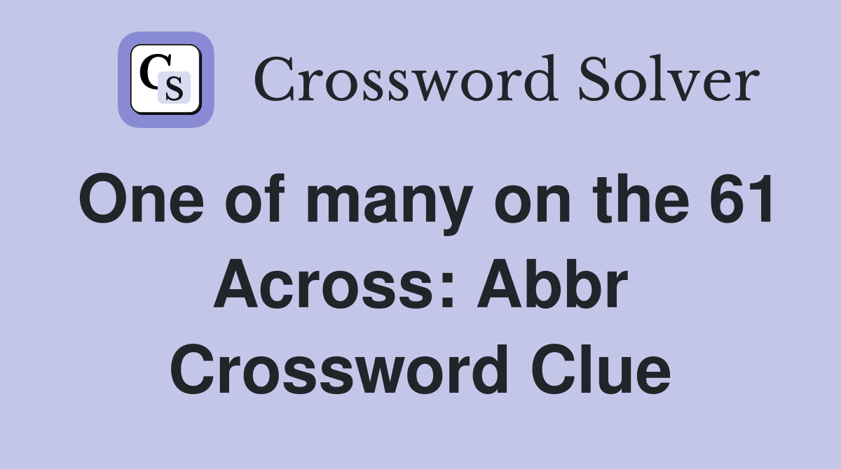 One of many on the 61 Across: Abbr Crossword Clue