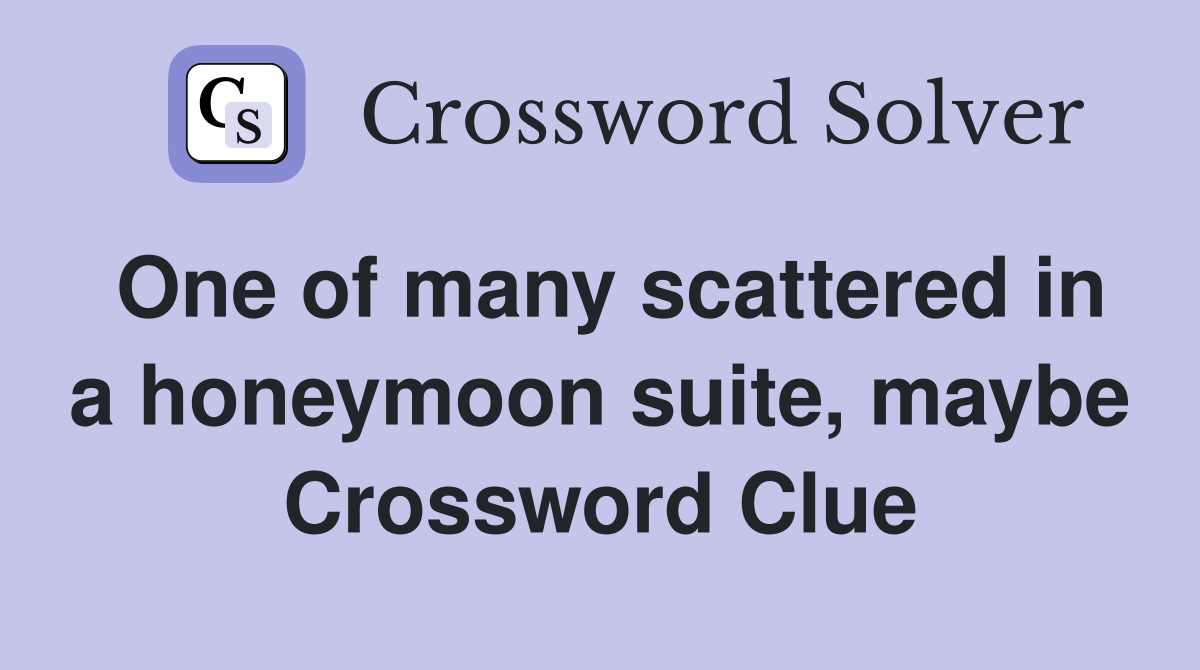 One of many scattered in a honeymoon suite, maybe Crossword Clue