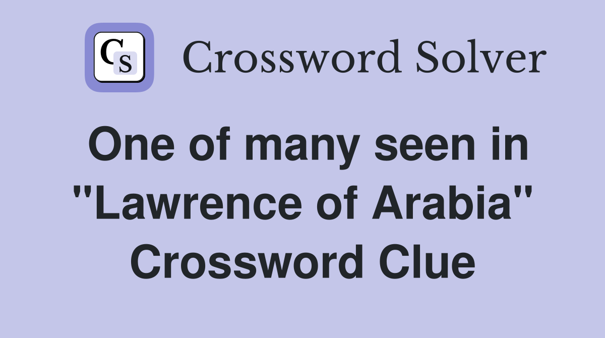 One of many seen in "Lawrence of Arabia" Crossword Clue