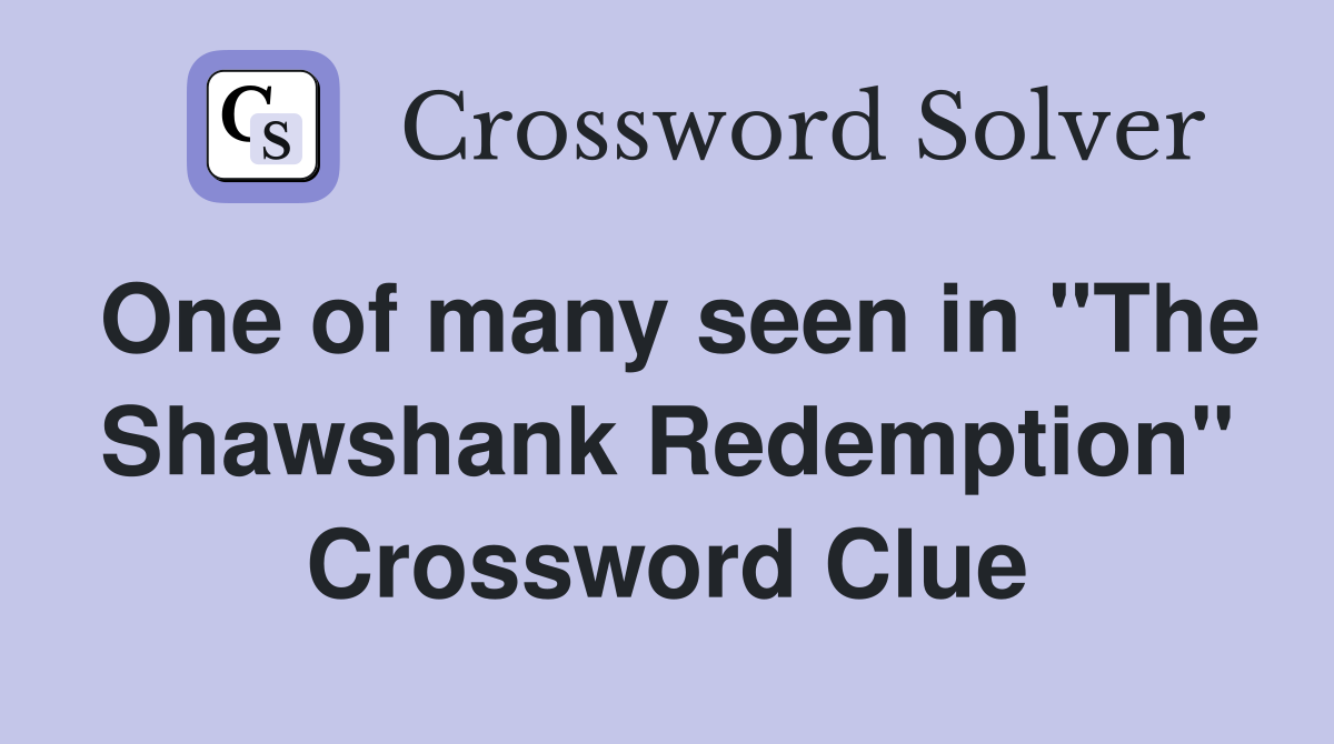 One of many seen in "The Shawshank Redemption" Crossword Clue