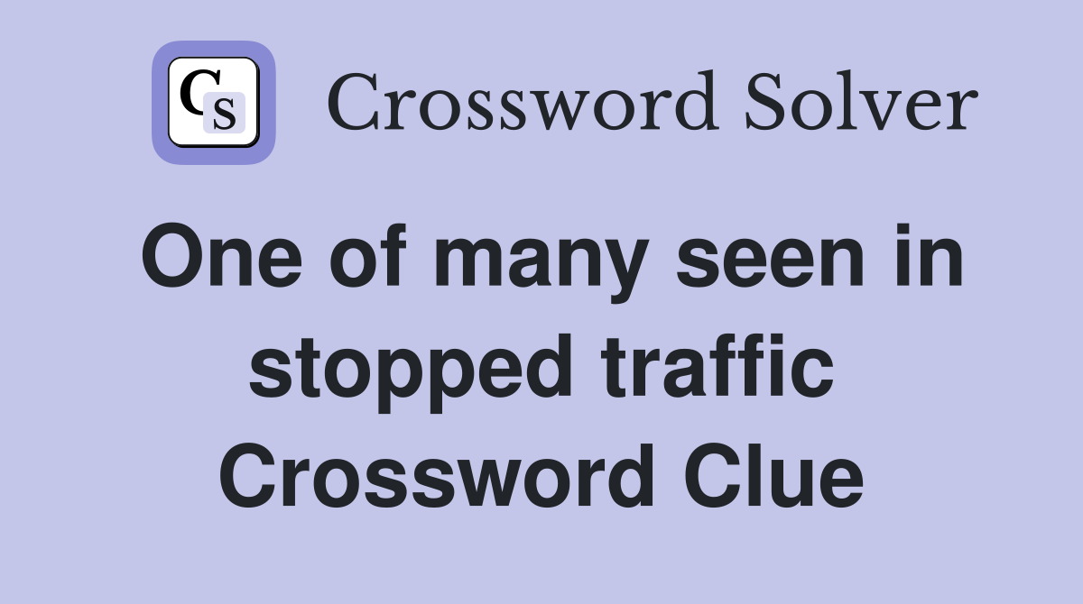 One of many seen in stopped traffic Crossword Clue