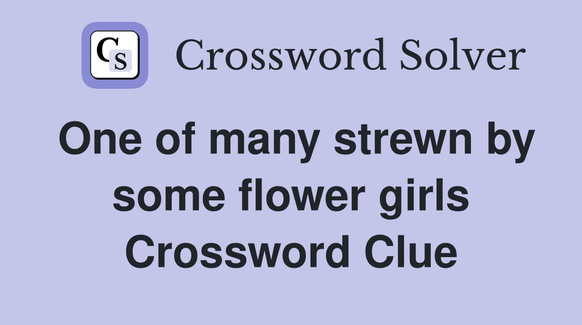 One of many strewn by some flower girls Crossword Clue