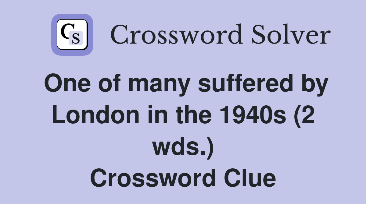 One of many suffered by London in the 1940s (2 wds.) Crossword Clue