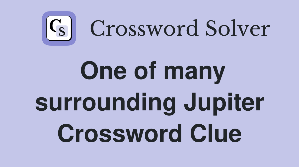 One of many surrounding Jupiter Crossword Clue