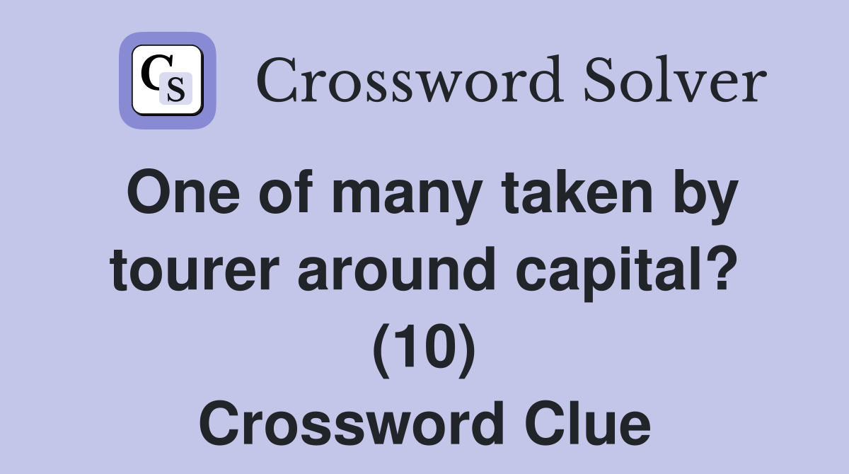 One of many taken by tourer around capital? (10) Crossword Clue