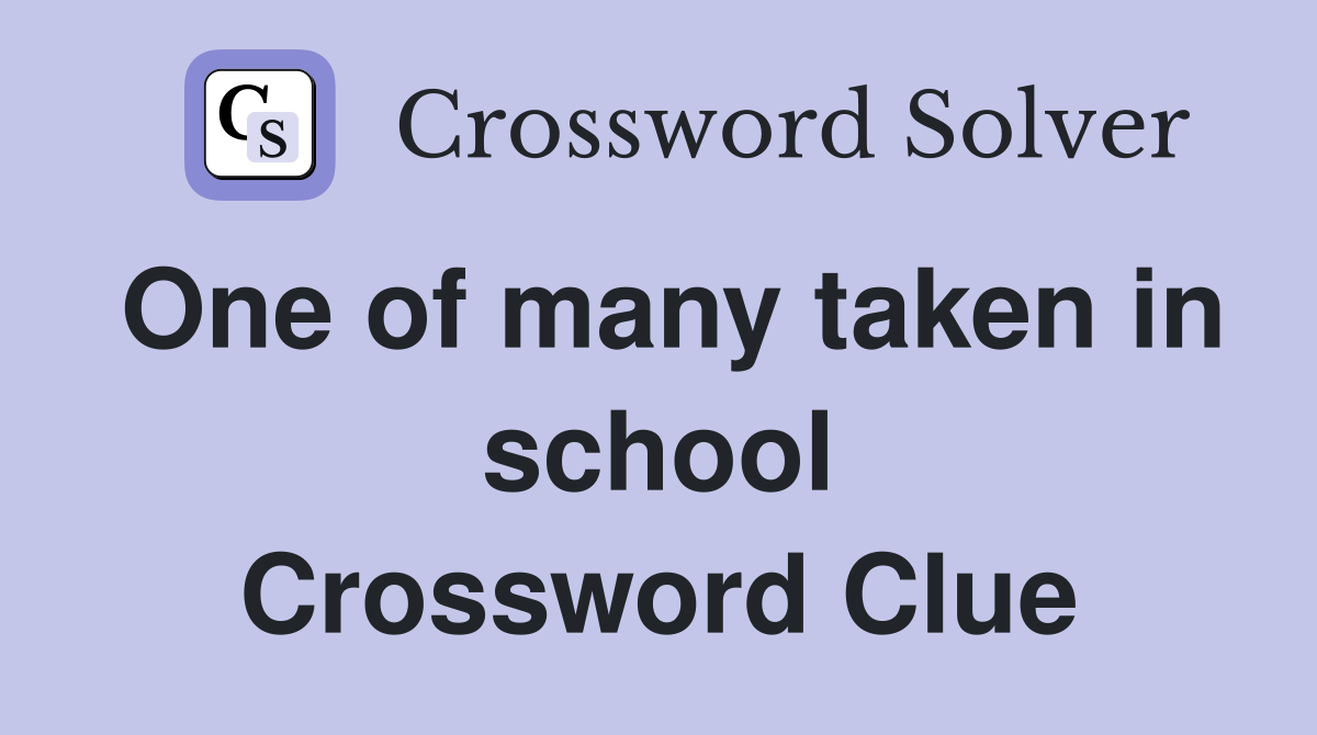 One of many taken in school Crossword Clue