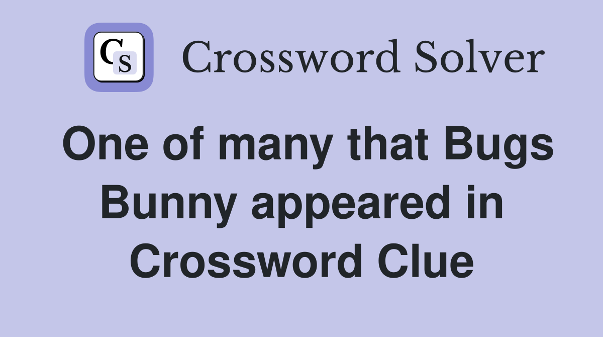 One of many that Bugs Bunny appeared in Crossword Clue