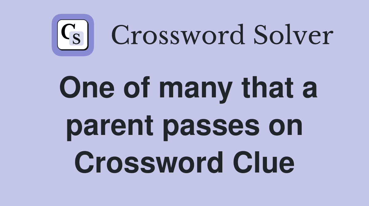 One of many that a parent passes on Crossword Clue