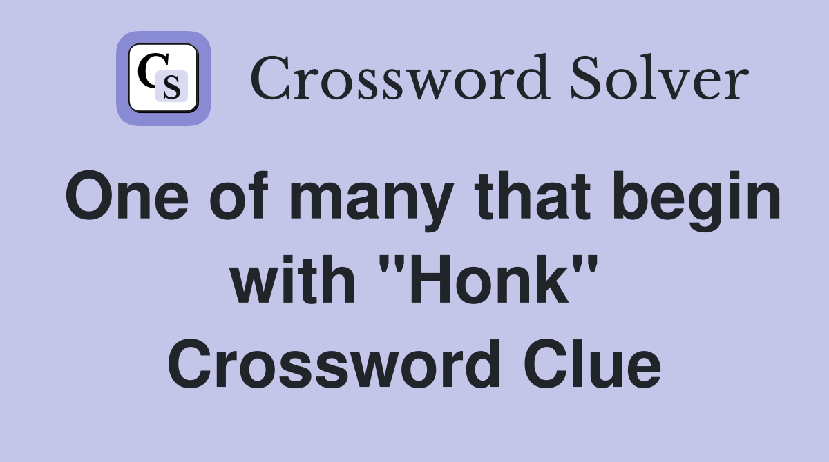 One of many that begin with "Honk" Crossword Clue