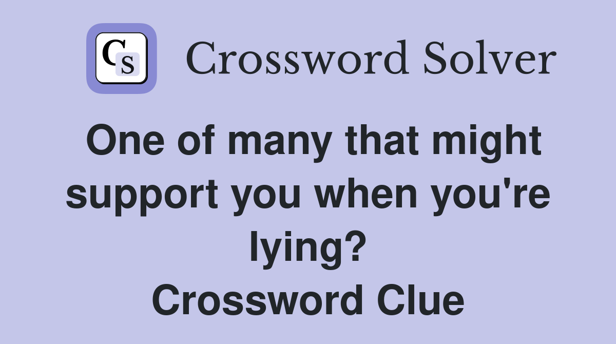 One of many that might support you when you're lying? Crossword Clue