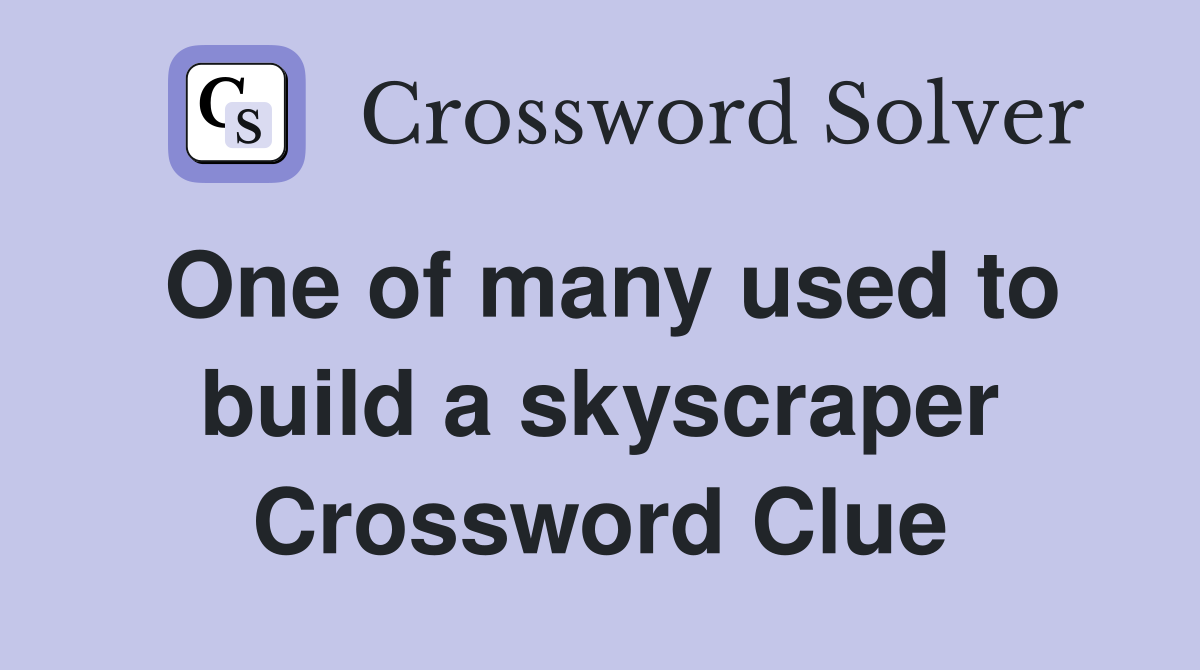 One of many used to build a skyscraper Crossword Clue