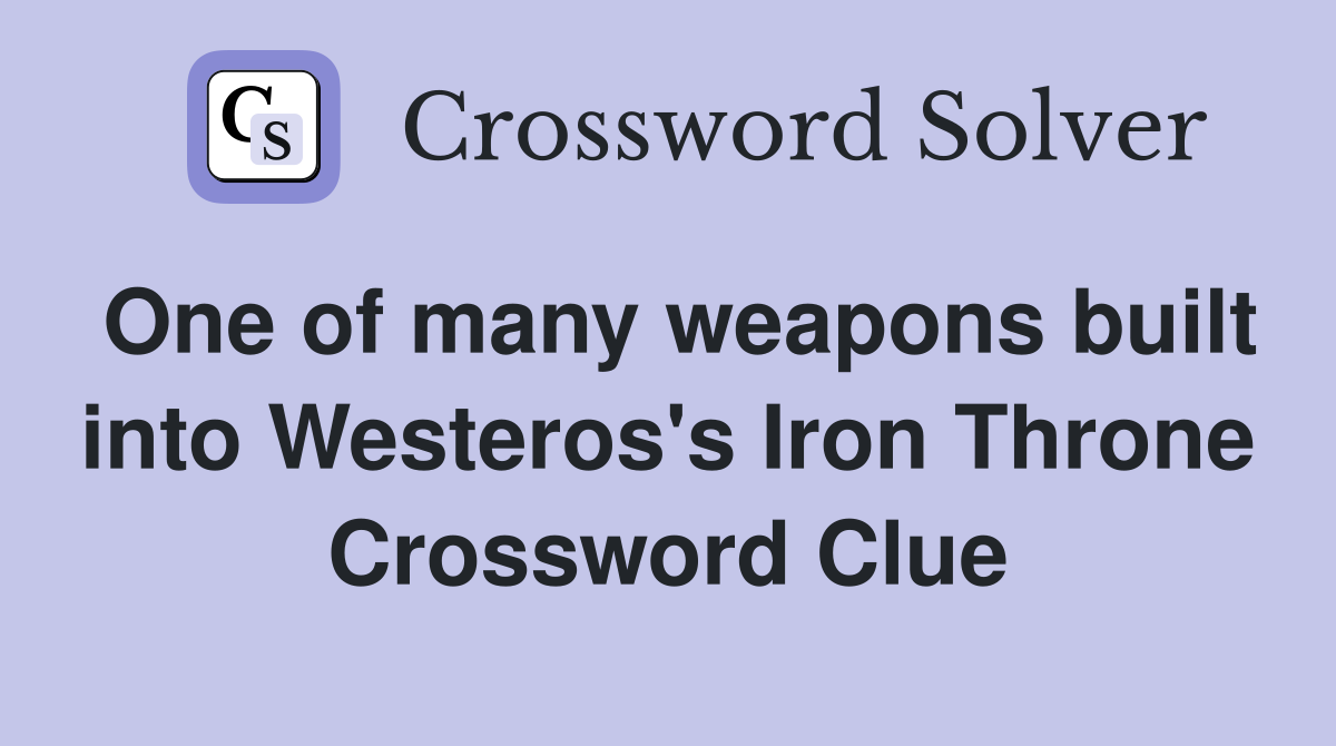 One of many weapons built into Westeros's Iron Throne Crossword Clue