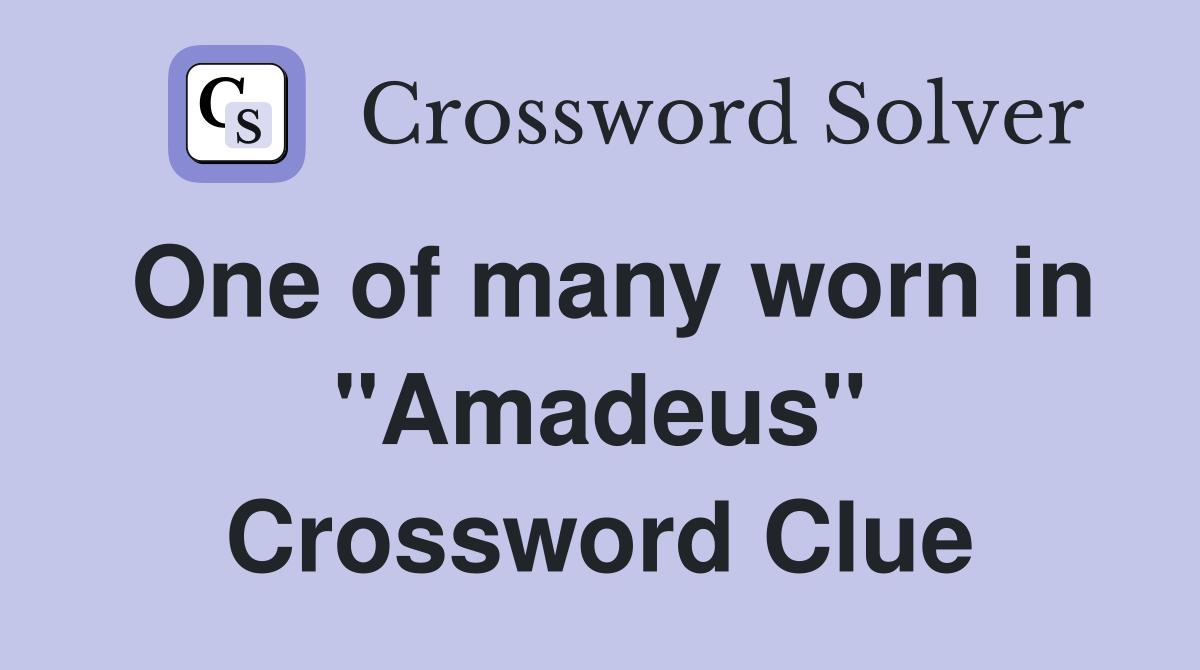 One of many worn in "Amadeus" Crossword Clue