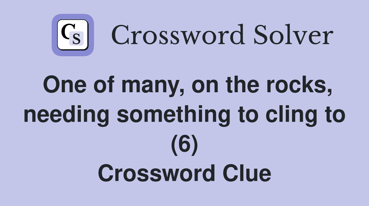 One of many, on the rocks, needing something to cling to (6) Crossword Clue