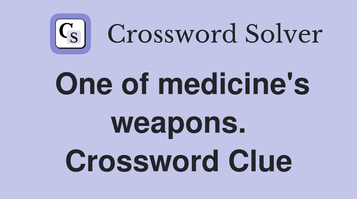 One of medicine's weapons. Crossword Clue