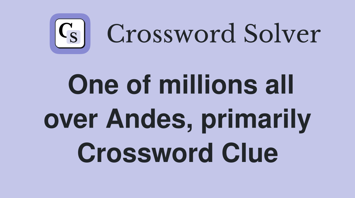 One of millions all over Andes, primarily Crossword Clue