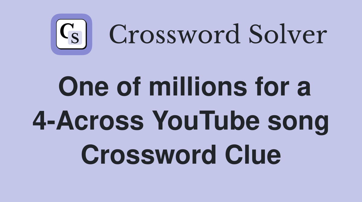 One of millions for a 4-Across YouTube song Crossword Clue