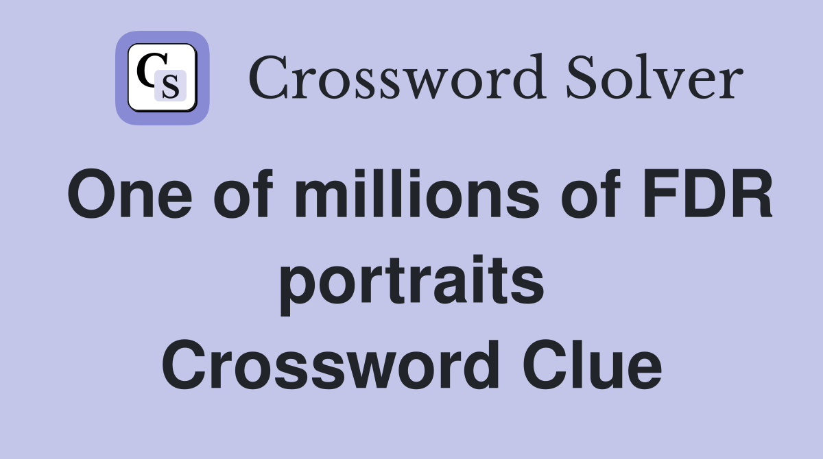One of millions of FDR portraits Crossword Clue