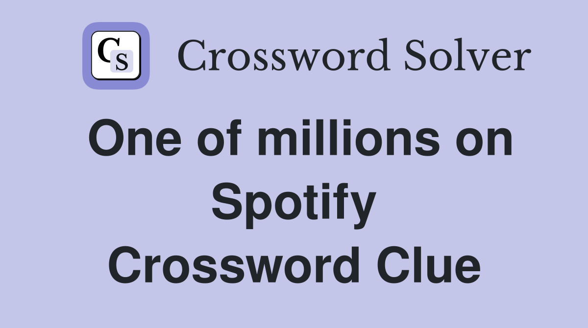 One of millions on Spotify Crossword Clue