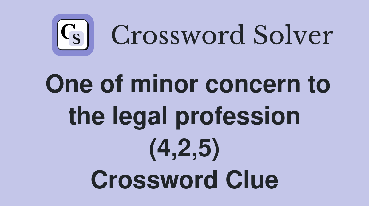 One of minor concern to the legal profession (4,2,5) Crossword Clue