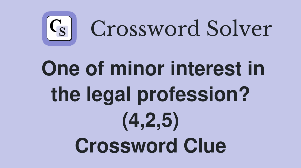 One of minor interest in the legal profession? (4,2,5) Crossword Clue